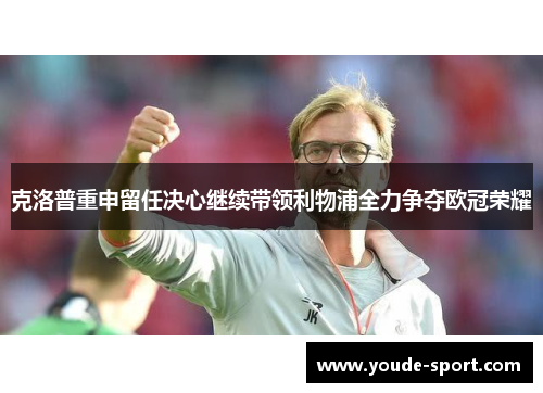 克洛普重申留任决心继续带领利物浦全力争夺欧冠荣耀