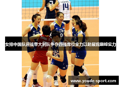 女排中国队迎战意大利队争夺四强席位全力以赴展现巅峰实力